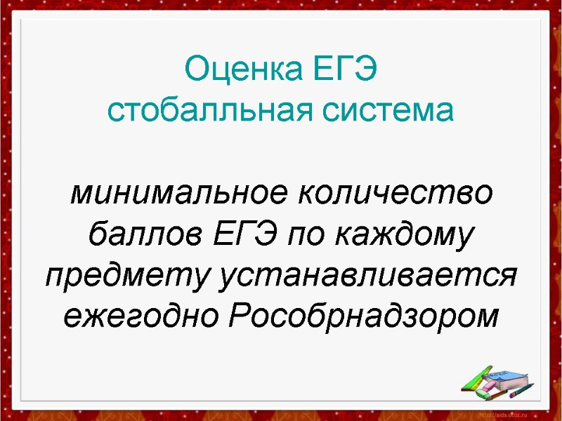 Оценка ЕГЭ стобалльная система  минимальное количество баллов ЕГЭ по каждому предмету устанавливается ежегодно